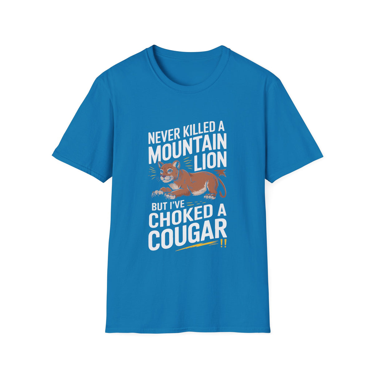 Funny Unisex T-Shirt - "Never Killed a Mountain Lion but I've Choked a Cougar"